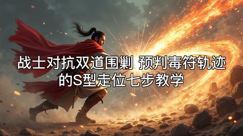 战士对抗双道围剿 预判毒符轨迹的S型走位七步教学