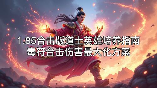 1.85合击版道士英雄培养指南毒符合击伤害最大化方案