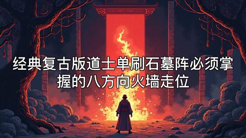 经典复古版道士单刷石墓阵必须掌握的八方向火墙走位