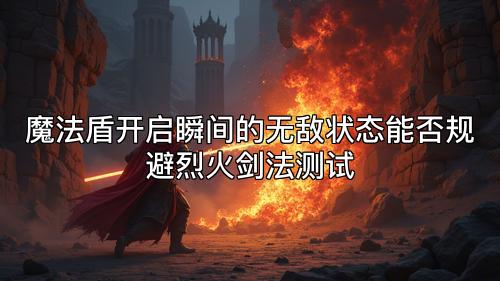 魔法盾开启瞬间的无敌状态能否规避烈火剑法测试 魔法盾开启瞬间的无敌状态能否规避烈火剑法测试
