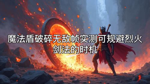魔法盾破碎无敌帧实测可规避烈火剑法的时机