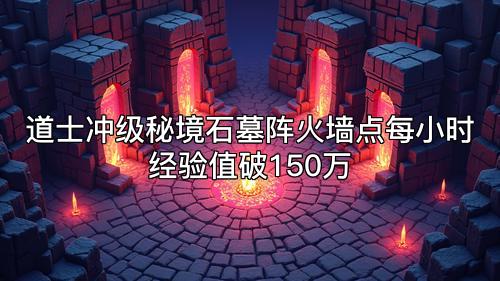 道士冲级秘境石墓阵火墙点每小时经验值破150万