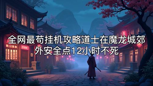 全网最苟挂机攻略道士在魔龙城郊外安全点12小时不死