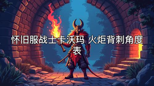 怀旧服战士卡沃玛 火炬背刺角度表