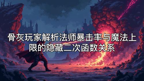 骨灰玩家解析法师暴击率与魔法上限的隐藏二次函数关系 骨灰玩家解析法师暴击率与魔法上限的隐藏二次函数关系