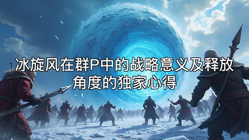 冰旋风在群P中的战略意义及释放角度的独家心得