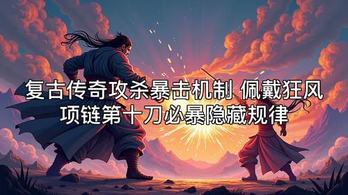 复古传奇攻杀暴击机制 佩戴狂风项链第十刀必暴隐藏规律