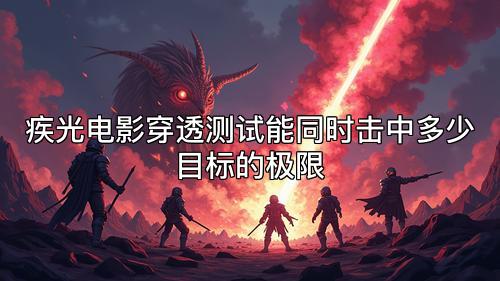 疾光电影穿透测试能同时击中多少目标的极限