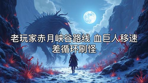 老玩家赤月峡谷路线 血巨人移速差循环刷怪