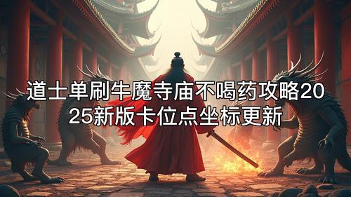 道士单刷牛魔寺庙不喝药攻略2025新版卡位点坐标更新 道士单刷牛魔寺庙不喝药攻略2025新版卡位点坐标更新