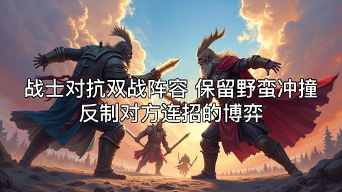 战士对抗双战阵容 保留野蛮冲撞反制对方连招的博弈