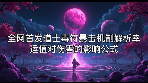 全网首发道士毒符暴击机制解析幸运值对伤害的影响公式