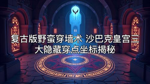 复古版野蛮穿墙术 沙巴克皇宫三大隐藏穿点坐标揭秘 复古版野蛮穿墙术 沙巴克皇宫三大隐藏穿点坐标揭秘