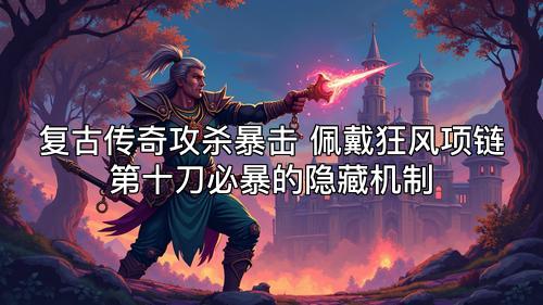 复古传奇攻杀暴击 佩戴狂风项链第十刀必暴的隐藏机制