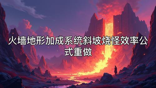 火墙地形加成系统斜坡烧怪效率公式重做