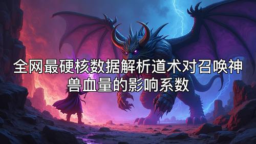 全网最硬核数据解析道术对召唤神兽血量的影响系数