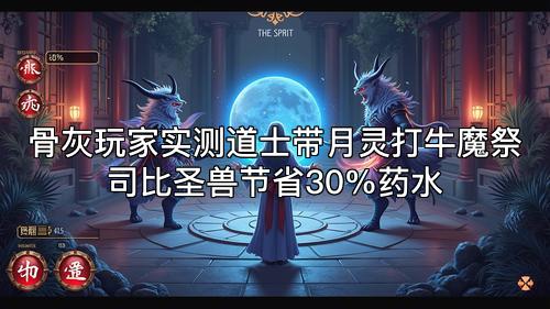 骨灰玩家实测道士带月灵打牛魔祭司比圣兽节省30%药水