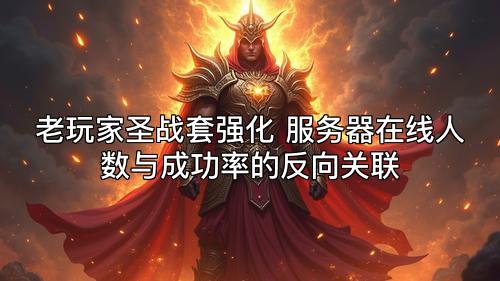 老玩家圣战套强化 服务器在线人数与成功率的反向关联 老玩家圣战套强化 服务器在线人数与成功率的反向关联