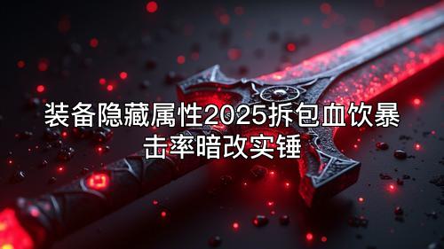 装备隐藏属性2025拆包血饮暴击率暗改实锤 装备隐藏属性2025拆包血饮暴击率暗改实锤