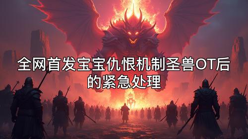 全网首发宝宝仇恨机制圣兽OT后的紧急处理