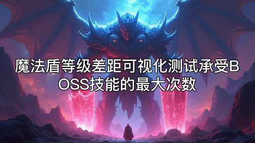 魔法盾等级差距可视化测试承受BOSS技能的最大次数