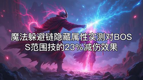 魔法躲避链隐藏属性实测对BOSS范围技的23%减伤效果