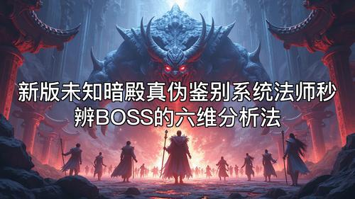 新版未知暗殿真伪鉴别系统法师秒辨BOSS的六维分析法 新版未知暗殿真伪鉴别系统法师秒辨BOSS的六维分析法