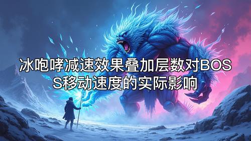 冰咆哮减速效果叠加层数对BOSS移动速度的实际影响