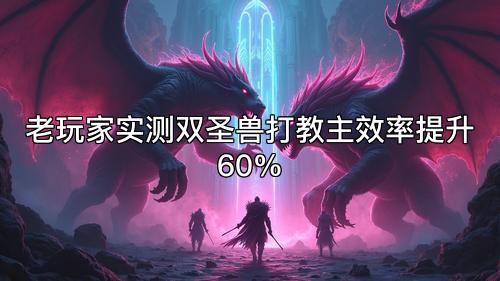 老玩家实测双圣兽打教主效率提升60%