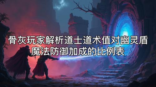 骨灰玩家解析道士道术值对幽灵盾魔法防御加成的比例表