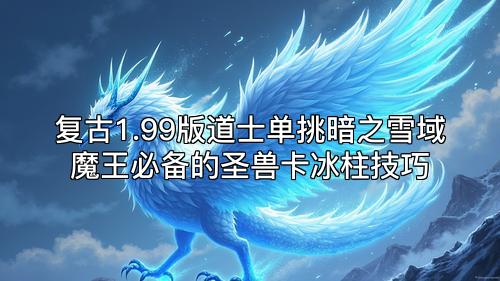 复古1.99版道士单挑暗之雪域魔王必备的圣兽卡冰柱技巧