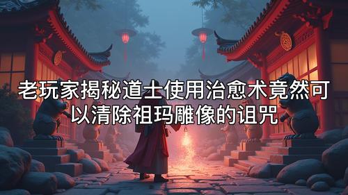 老玩家揭秘道士使用治愈术竟然可以清除祖玛雕像的诅咒