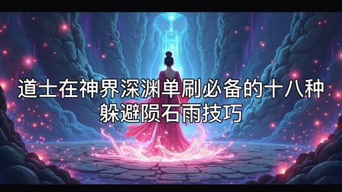 道士在神界深渊单刷必备的十八种躲避陨石雨技巧