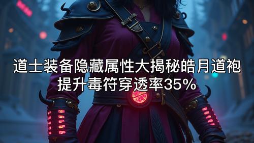 道士装备隐藏属性大揭秘皓月道袍提升毒符穿透率35%
