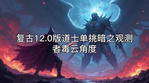 复古12.0版道士单挑暗之观测者毒云角度