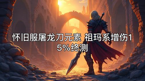 怀旧服屠龙刀元素 祖玛系增伤15%终测
