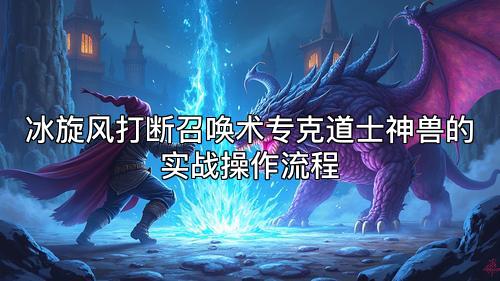 冰旋风打断召唤术专克道士神兽的实战操作流程