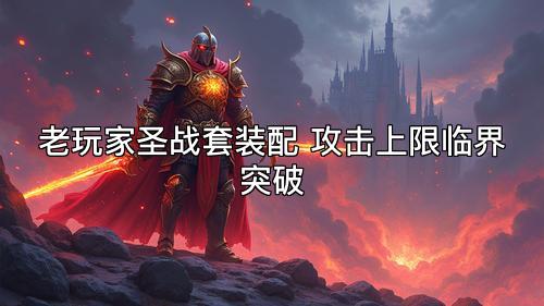 老玩家圣战套装配 攻击上限临界突破