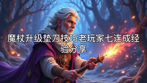 魔杖升级垫刀技巧老玩家七连成经验分享