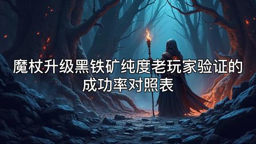 魔杖升级黑铁矿纯度老玩家验证的成功率对照表