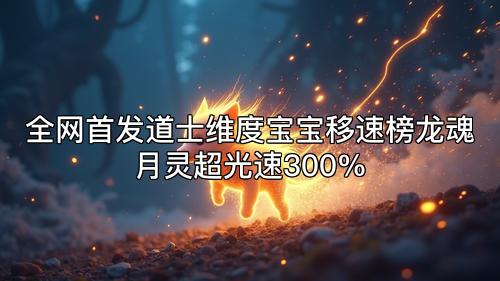 全网首发道士维度宝宝移速榜龙魂月灵超光速300%