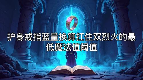 护身戒指蓝量换算扛住双烈火的最低魔法值阈值