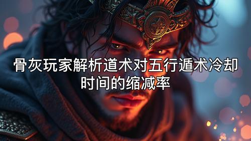 骨灰玩家解析道术对五行遁术冷却时间的缩减率