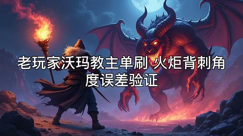 老玩家沃玛教主单刷 火炬背刺角度误差验证
