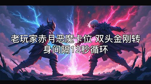 老玩家赤月恶魔卡位 双头金刚转身间隔12秒循环 老玩家赤月恶魔卡位 双头金刚转身间隔12秒循环