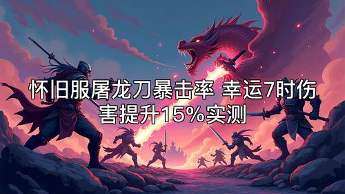 怀旧服屠龙刀暴击率 幸运7时伤害提升15%实测