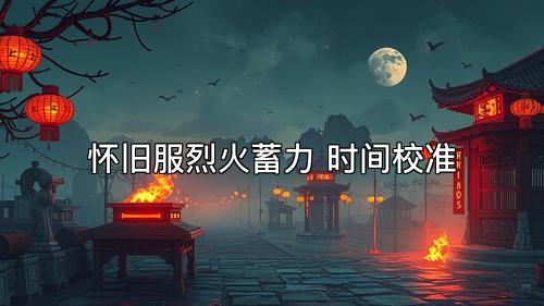 怀旧服烈火蓄力 时间校准