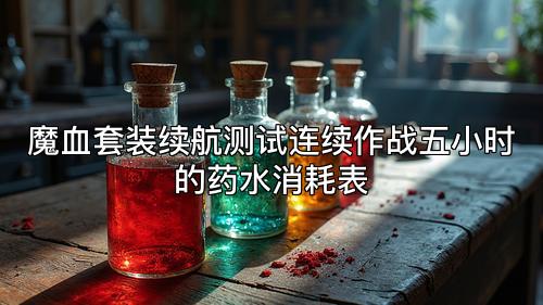 魔血套装续航测试连续作战五小时的药水消耗表