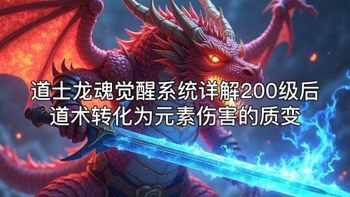道士龙魂觉醒系统详解200级后道术转化为元素伤害的质变 道士龙魂觉醒系统详解200级后道术转化为元素伤害的质变