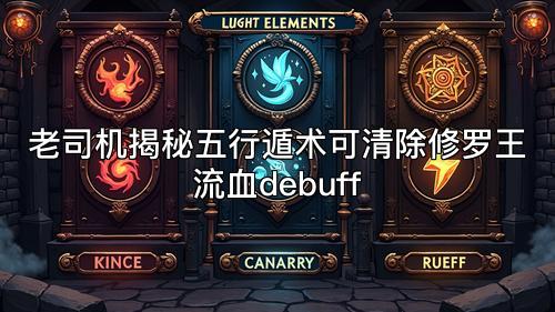 老司机揭秘五行遁术可清除修罗王流血debuff 老司机揭秘五行遁术可清除修罗王流血debuff